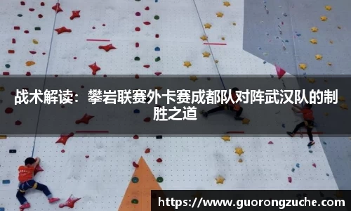战术解读：攀岩联赛外卡赛成都队对阵武汉队的制胜之道